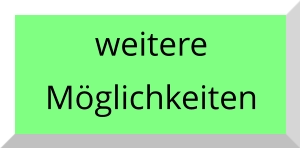 weitere  Möglichkeiten