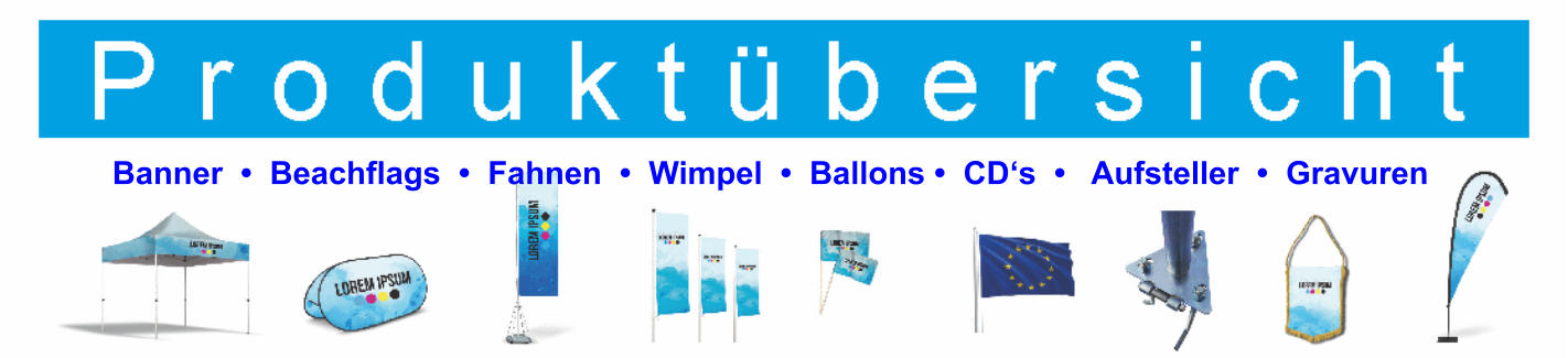 Banner  •  Beachflags  •  Fahnen  •  Wimpel  •  Ballons •  CD‘s  •   Aufsteller  •  Gravuren